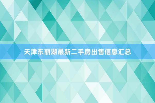 天津东丽湖最新二手房出售信息汇总