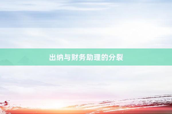 出纳与财务助理的分裂