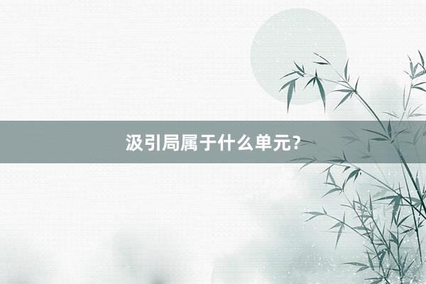 汲引局属于什么单元？