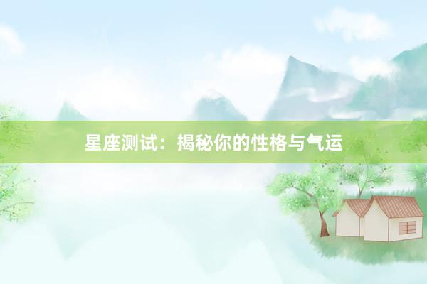 星座测试：揭秘你的性格与气运