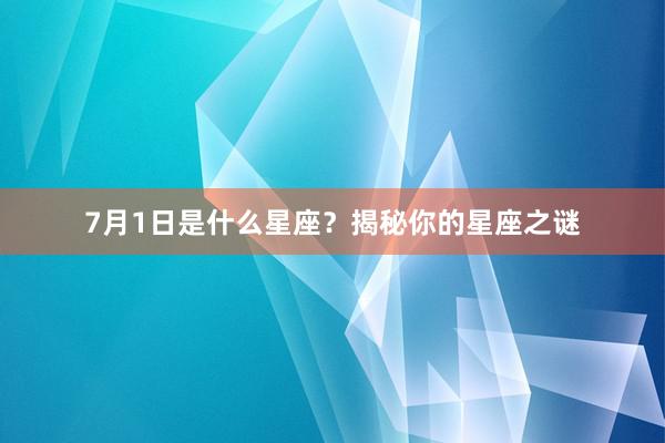 7月1日是什么星座？揭秘你的星座之谜