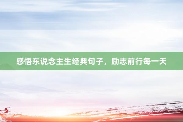 感悟东说念主生经典句子，励志前行每一天