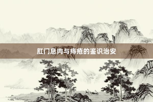 肛门息肉与痔疮的鉴识治安